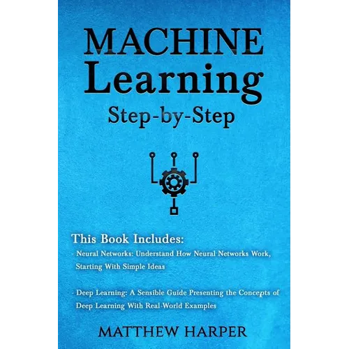 Machine Learning: Neural Networks Understand How Neural Networks Work, Deep Learning a Sensible Guide Presenting the Concepts