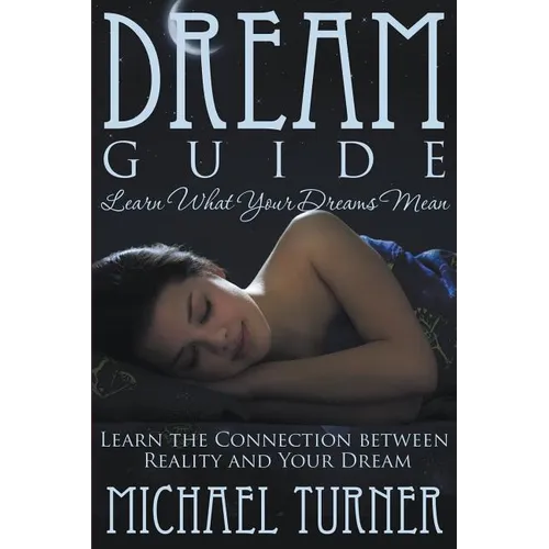 Dream Guide: Learn What Your Dreams Mean: Learn the Connection Between Reality and Your Dream