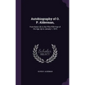 Autobiography of O. P. Alderman,: From Early Life to the Fifty-Fifth Year of His Age, Up to January 1, 1874