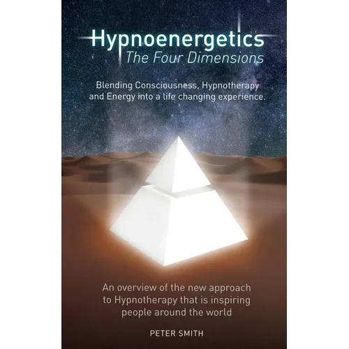 Hypnoenergetics - The Four Dimensions: An overview of the new approach to Hypnotherapy that is inspiring people around the world