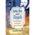 John Dee and the Empire of Angels: Enochian Magick and the Occult Roots of the Modern World