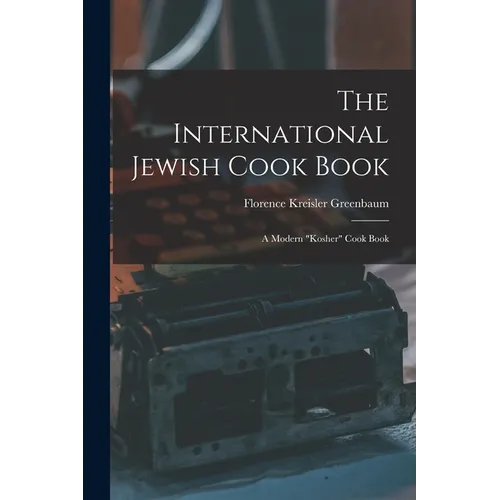 The International Jewish Cook Book; a Modern "kosher" Cook Book