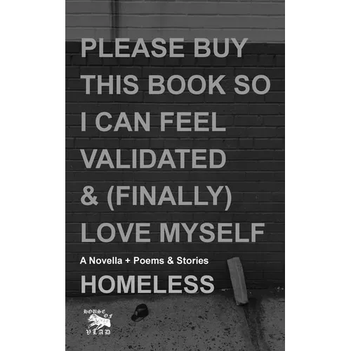 Please Buy This Book So I Can Feel Validated & (Finally) Love Myself: A Novella + Poems & Stories