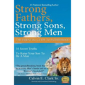 Strong Fathers, Strong Sons, Strong Men: 10 Secret Truths To Raise Your Son To Be A Man