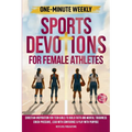 One-Minute Weekly Sports Devotions for Female Athletes: Christian Inspiration for Teen Girls to Build Faith and Mental Toughness, Crush Pressure, Lead