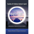 FOCUS Families Of Children United In Spirit: A group no one wants to belong to . . .Spiritual journeys of families after the loss of a loved one
