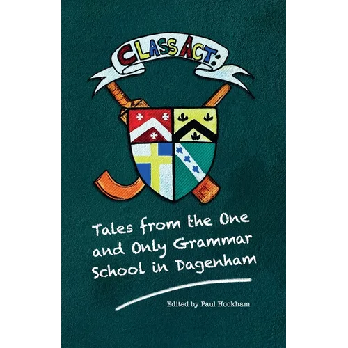 Class Act: Tales From The One And Only Grammar School In Dagenham
