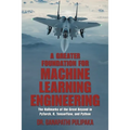 A Greater Foundation for Machine Learning Engineering: The Hallmarks of the Great Beyond in Pytorch, R, Tensorflow, and Python