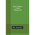 Kate Vernon: A Tale. Volume. III