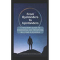 From Bystanders to Upstanders: A Teacher's Guide to Addressing and Preventing Bullying in Schools