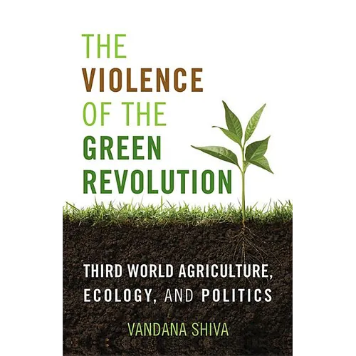 The Violence of the Green Revolution: Third World Agriculture, Ecology, and Politics