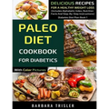 Paleo Diet Cookbook For Diabetics With Color Pictures: Delicious Recipes For A Healthy Weight Loss (Includes Alphabetic Index, Nutrition Facts And Ste
