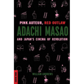 Pink Auteur, Red Outlaw: Adachi Masao and Japan's Cinema of Revolution
