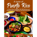A taste of Puerto Rico: A Puerto Rican Cookbook with 100 Delicious and Simple Recipes for Beginners and Advanced Users