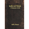 Spells and Rituals: A Beginners Guide To Spells And Rituals