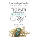 The Path to Becoming a Proverbs 31 Wife: Leadership Guide for Group Study