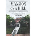 Mansion on a Hill: The Story of The Willows Maternity Sanitarium and the Adoption Hub of America