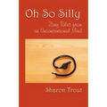 Oh So Silly: Zany Tales from an Unconventional Mind