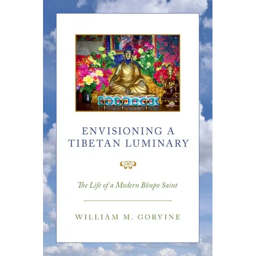 Envisioning a Tibetan Luminary: The Life of a Modern Bönpo Saint