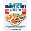 The Complete Diabetic Diet After 50: 1500 Days of Wholesome, Low-Sugar and Low-Carbs Recipes Includes a 40-Day Plan for a Vibrant, Lifestyle