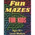 Fun Mazes For Kids: Ages 10 and Up