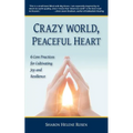 Crazy World, Peaceful Heart: 6 Core Practices for Cultivating Joy and Resilience