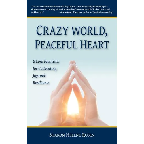 Crazy World, Peaceful Heart: 6 Core Practices for Cultivating Joy and Resilience