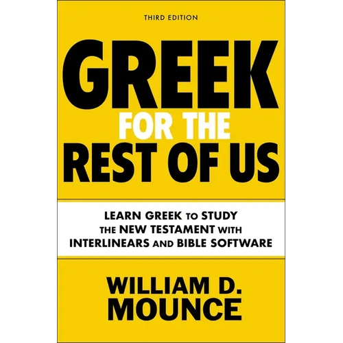 Greek for the Rest of Us, Third Edition: Learn Greek to Study the New Testament with Interlinears and Bible Software