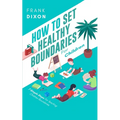 How To Set Healthy Boundaries For Children: 7 Simple Steps For Teaching Children Boundaries