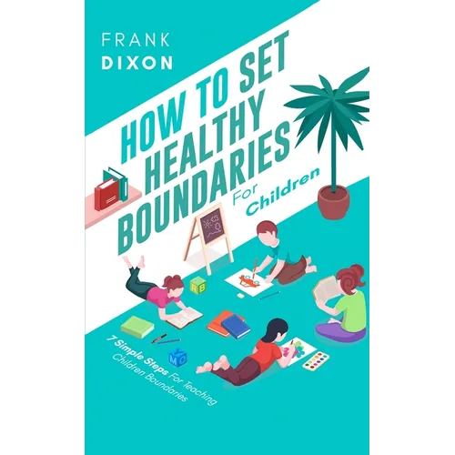 How To Set Healthy Boundaries For Children: 7 Simple Steps For Teaching Children Boundaries