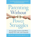 Parenting Without Power Struggles: Raising Joyful, Resilient Kids While Staying Cool, Calm, and Connected