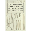 Taxidermy Vol. 9 Bones and Skeletons - The Collection, Preparation and Mounting of Bones