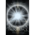 Raise Your Frequency: Aligning with Higher Consciousness