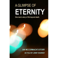 A Glimpse of Eternity: One man's story of life beyond death