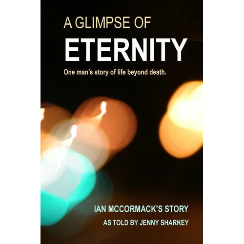 A Glimpse of Eternity: One man's story of life beyond death