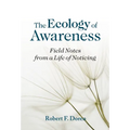 The Ecology of Awareness: Field Notes from a Life of Noticing