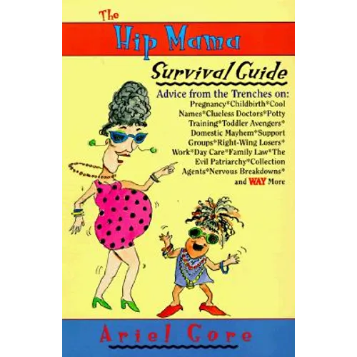 The Hip Mama Survival Guide: Advice from the Trenches on Pregnancy, Childbirth, Cool Names, Clueless Doctors, Potty Training, and Toddler Avengers