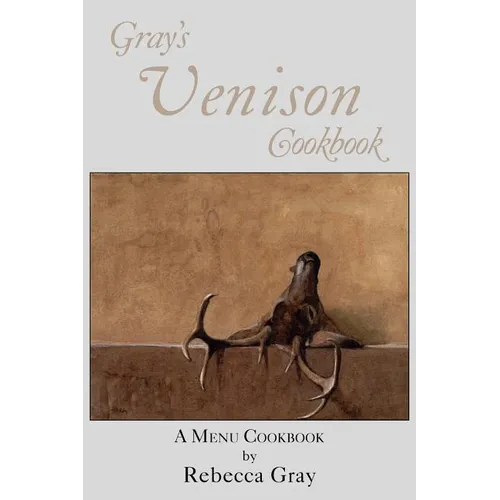 Gray's Venison Cookbook