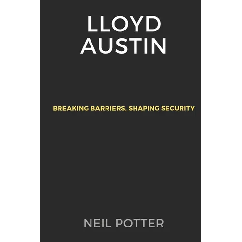Lloyd Austin: Breaking Barriers, Shaping Security