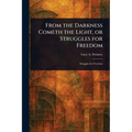 From the Darkness Cometh the Light, or Struggles for Freedom