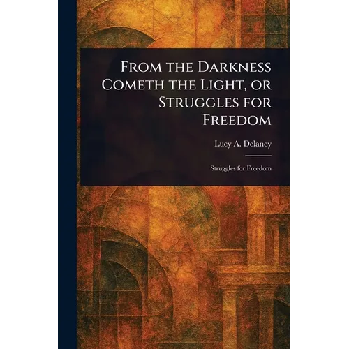 From the Darkness Cometh the Light, or Struggles for Freedom