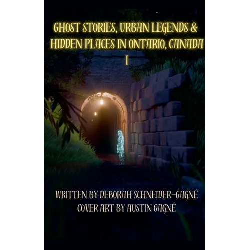 Ghost Stories, Urban Legends, & Hidden Places in Ontario, Canada: Part 1