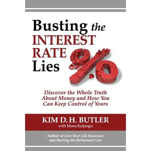 Busting the Interest Rate Lies: Discover the Whole Truth About Money and How You Can Keep Control of Yours