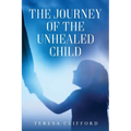 The Journey of the Unhealed Child: Healing a fragmented self from childhood sexual trauma with self-resilience, love and compassion.