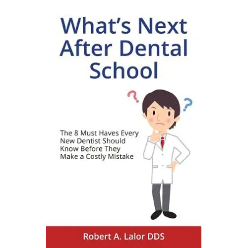 What's Next After Dental School: The 8 Must Haves Every New Dentist Should Know Before They Make a Costly Mistake