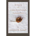 At Home on Upper Beaver Creek Poetry and Prose