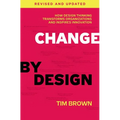 Change by Design: How Design Thinking Transforms Organizations and Inspires Innovation