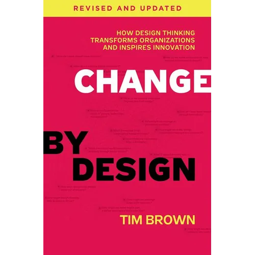 Change by Design: How Design Thinking Transforms Organizations and Inspires Innovation