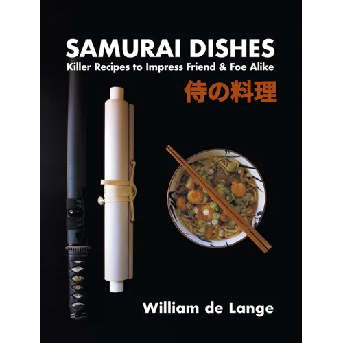 Samurai Dishes: Killer Recipes to Impress Friend & Foe Alike