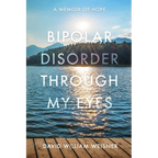Bipolar Disorder Through My Eyes: A Memoir of Hope